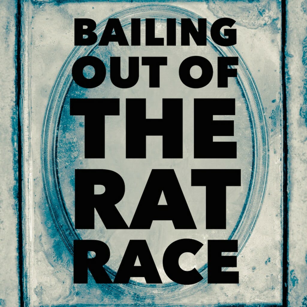 Bailing out of the Rat Race